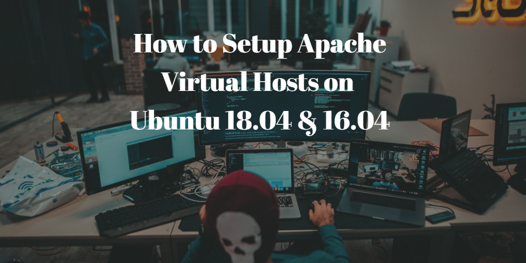 How to Setup Apache Virtual Hosts on Ubuntu 18.04 and 16.04