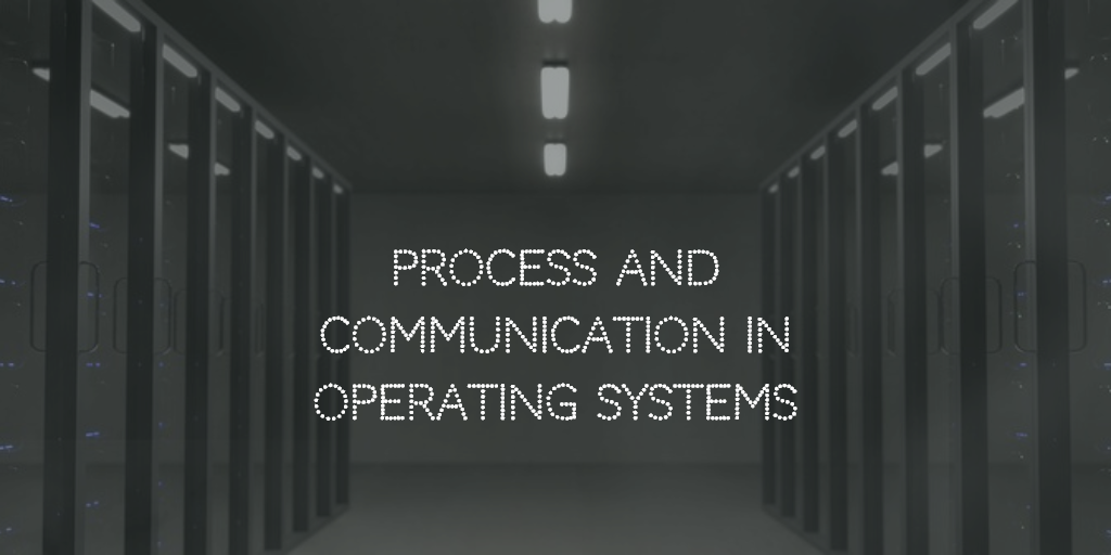 Process and Communication in Operating Systems
