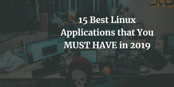 15 Best Linux Applications that You MUST HAVE in 2019