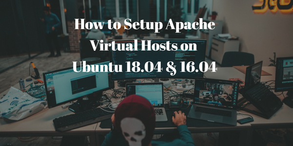 How to Setup Apache Virtual Hosts on Ubuntu 18.04 and 16.04