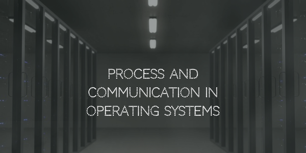Process and Communication in Operating Systems