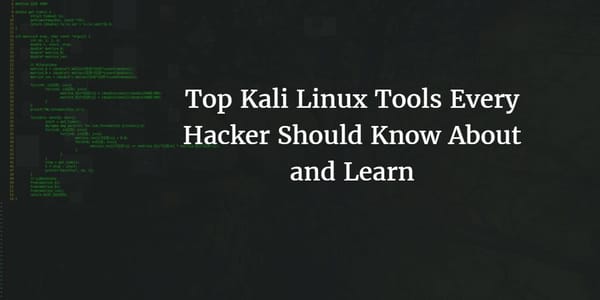 Top Kali Linux Tools Every Penetration Tester Should Know About and Learn